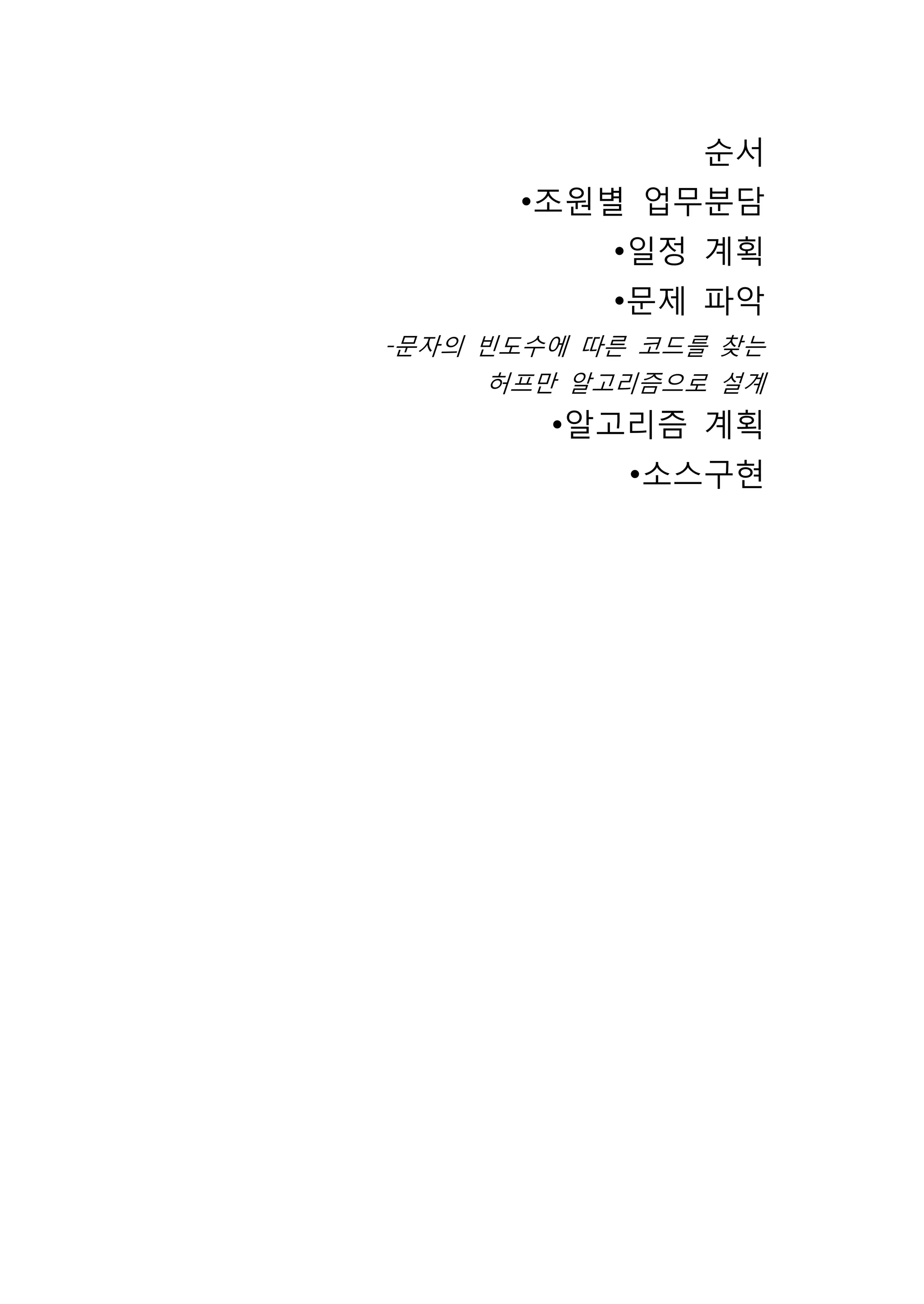 순서
      •조원별 업무분담
           •일정 계획
           •문제 파악
-문자의 빈도수에 따른 코드를 찾는
     허프만 알고리즘으로 설계
        •알고리즘 계획
            •소스구현
 
