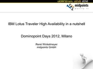 IBM Lotus Traveler High Availability in a nutshell


        Dominopoint Days 2012, Milano

                 René Winkelmeyer
                  midpoints GmbH
 