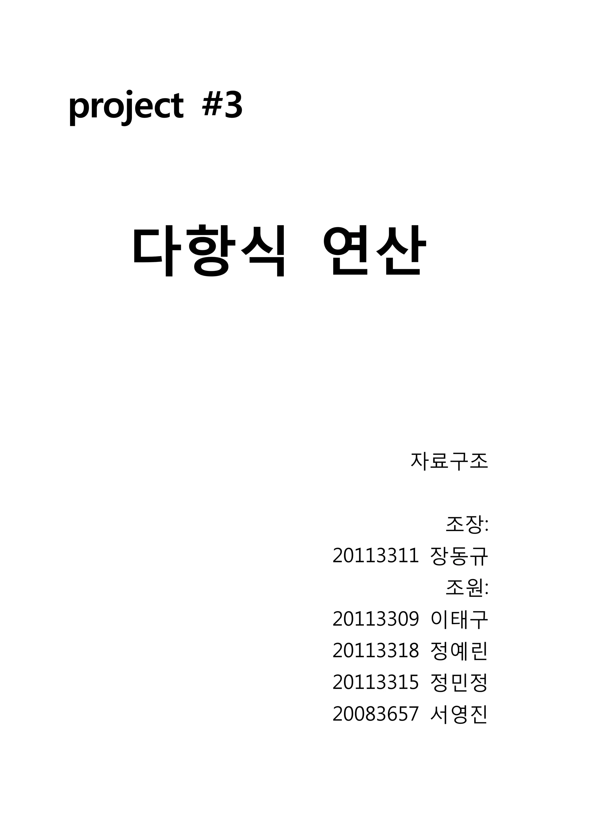 project #3



   다항식 연산


                  자료구조


                     조장:
             20113311 장동규
                     조원:
             20113309 이태구
             20113318 정예린
             20113315 정민정
             20083657 서영진
 