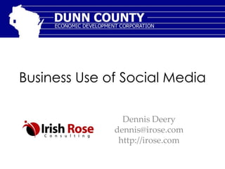 Business Use of Social Media

                Dennis Deery
              dennis@irose.com
               http://irose.com
 