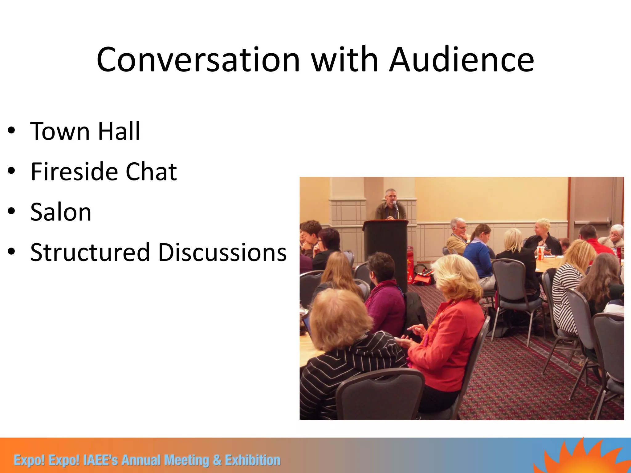 Conversation with Audience
•   Town Hall
•   Fireside Chat
•   Salon
•   Structured Discussions
 