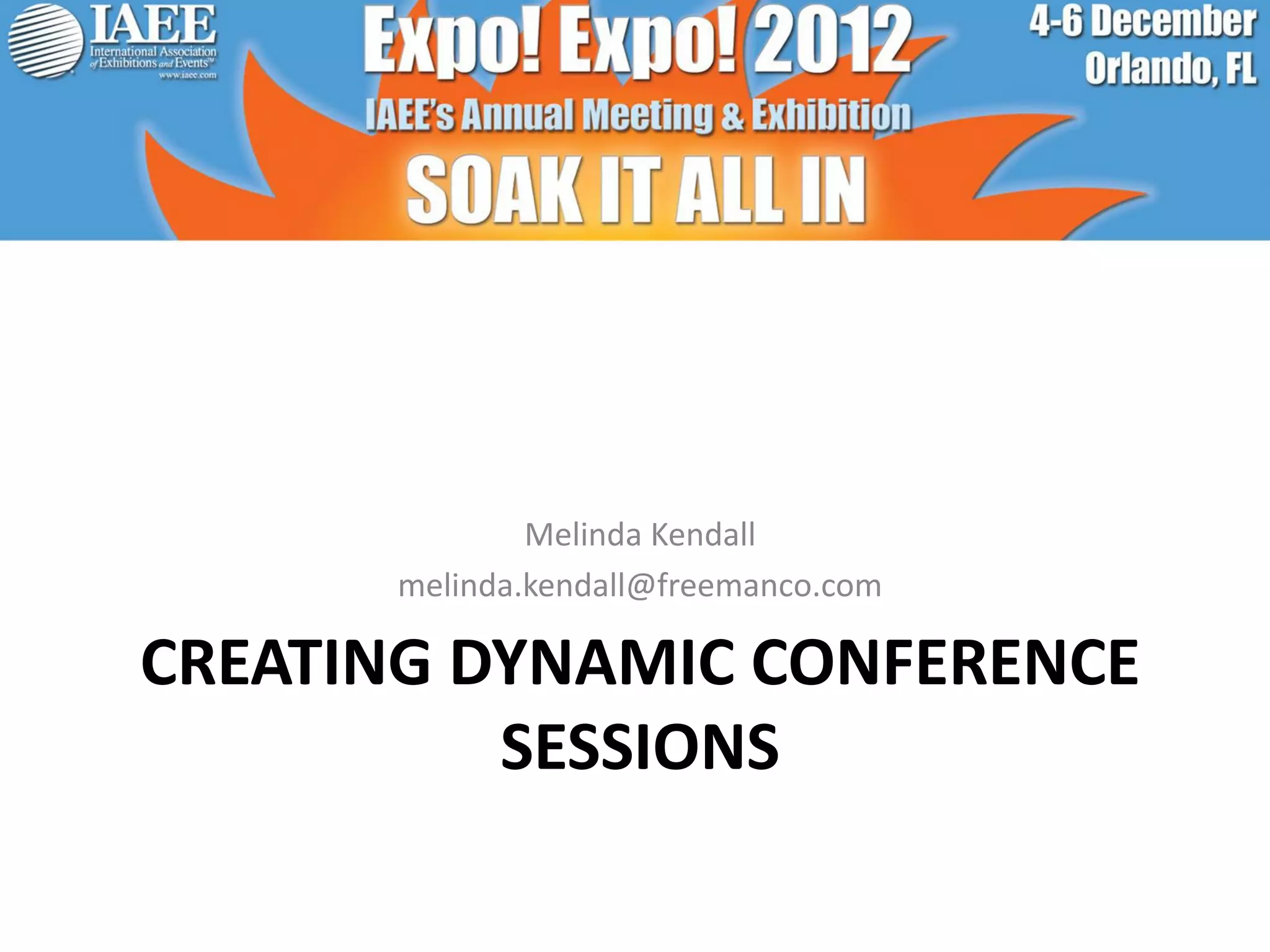 Melinda Kendall
      melinda.kendall@freemanco.com

CREATING DYNAMIC CONFERENCE
          SESSIONS
 