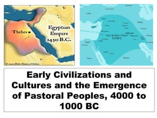 Early Civilizations and
Cultures and the Emergence
of Pastoral Peoples, 4000 to
          1000 BC
 