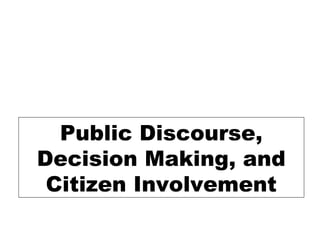 Public Discourse,
Decision Making, and
 Citizen Involvement
 