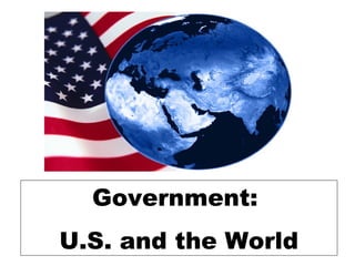 Government:
U.S. and the World
 