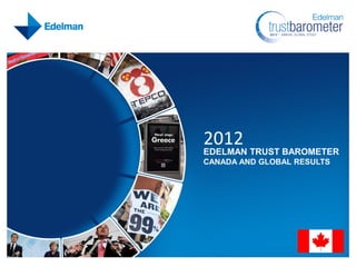 2012
                                            EDELMAN TRUST BAROMETER
                                            CANADA AND GLOBAL RESULTS




1   © Edelman, 2012. All rights reserved.
 