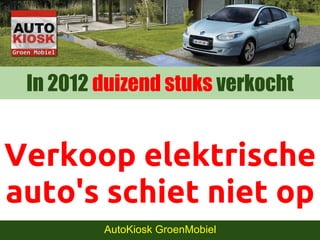 In 2012 duizend stuks verkocht


Verkoop elektrische
auto's schiet niet op
         AutoKiosk GroenMobiel
 