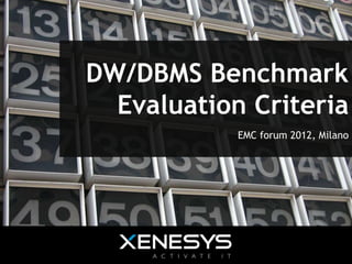DW/DBMS Benchmark
  Evaluation Criteria
            EMC forum 2012, Milano
 