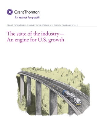 GRANT THORNTON LLP SURVEY OF UPSTREAM U.S. ENERGY COMPANIES 2012



The state of the industry—
An engine for U.S. growth
 