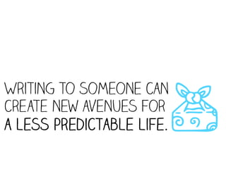 0
Writing to someone can
create new avenues for
a less predictable life.
 