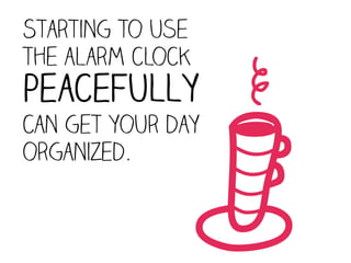 Starting to use
the alarm clock




                  M
peacefully
can get your day
organized.
 