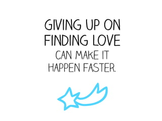 Giving up on
finding love
 can make it
happen faster.



 J
 