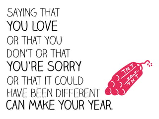 Saying that
you love
or that you
don’t or that


                      T
you’re sorry
or that it could
have been different
can make your year.
 