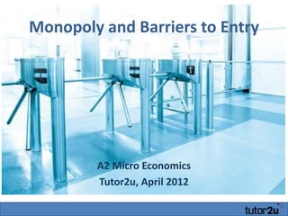 Monopoly and Barriers to Entry




        A2 Micro Economics
        Tutor2u, April 2012
 