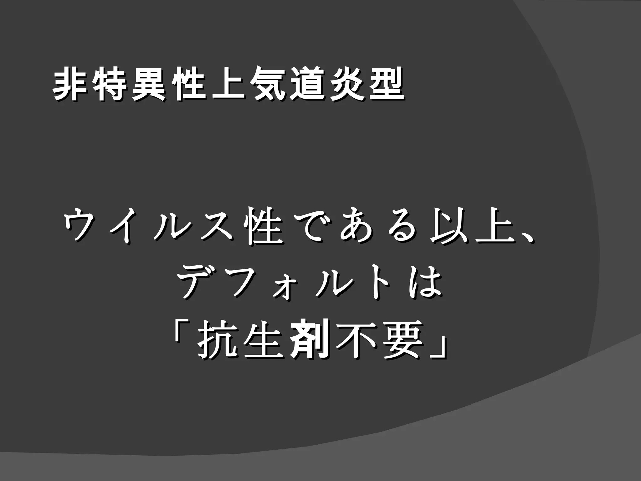 非特異性上気道炎型 ウイルス性である以上、 デフォルトは 「抗生剤不要」 