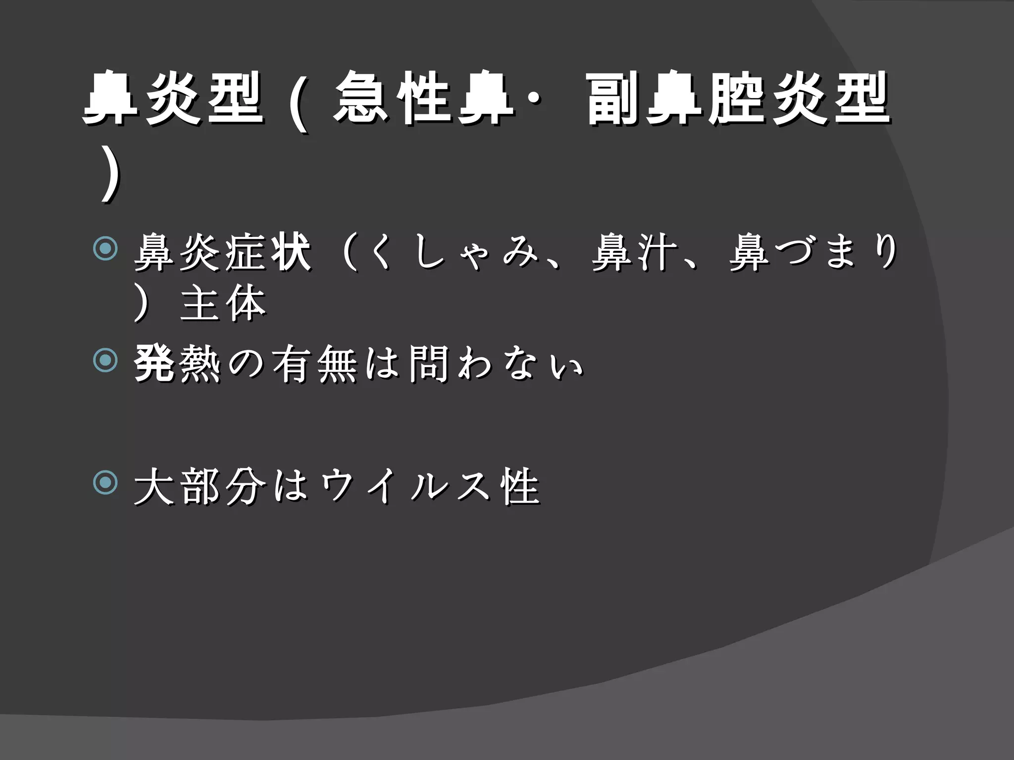 鼻炎型（急性鼻・副鼻腔炎型） 鼻炎症状（くしゃみ、鼻汁、鼻づまり）主体 発熱の有無は問わない 大部分はウイルス性 