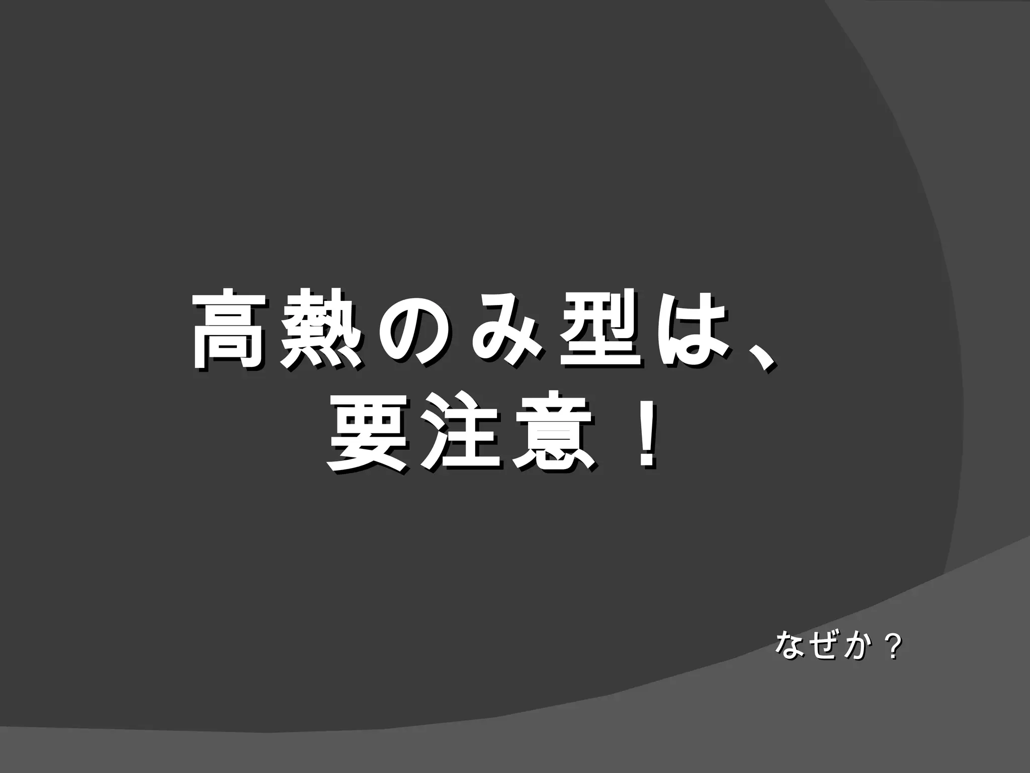 高熱のみ型は、 要注意！ なぜか？ 