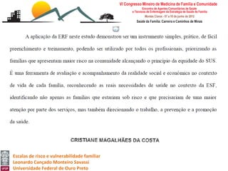 Escalas de risco e vulnerabilidade familiar
Leonardo Cançado Monteiro Savassi
Universidade Federal de Ouro Preto
 