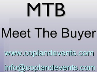 MTB  Meet The Buyer www.coplandevents.com [email_address] 