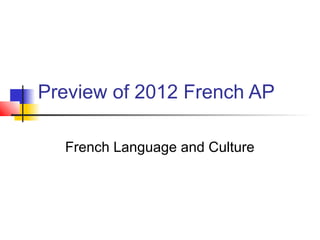 Preview of 2012 French AP
French Language and Culture
 