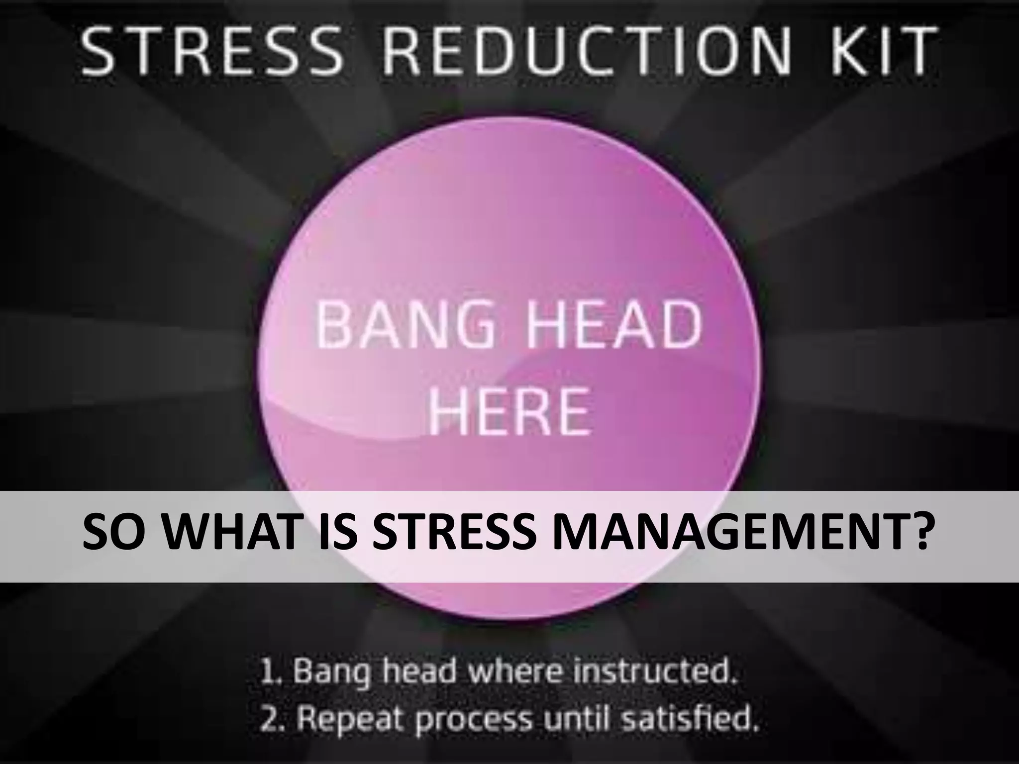 SO WHAT IS STRESS MANAGEMENT?
 