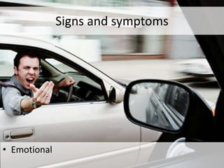 Signs and symptoms
• Emotional
 