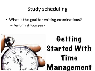 Study scheduling
• What is the goal for writing examinations?
– Perform at your peak
 
