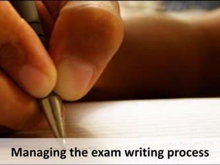 Managing the exam writing process
 