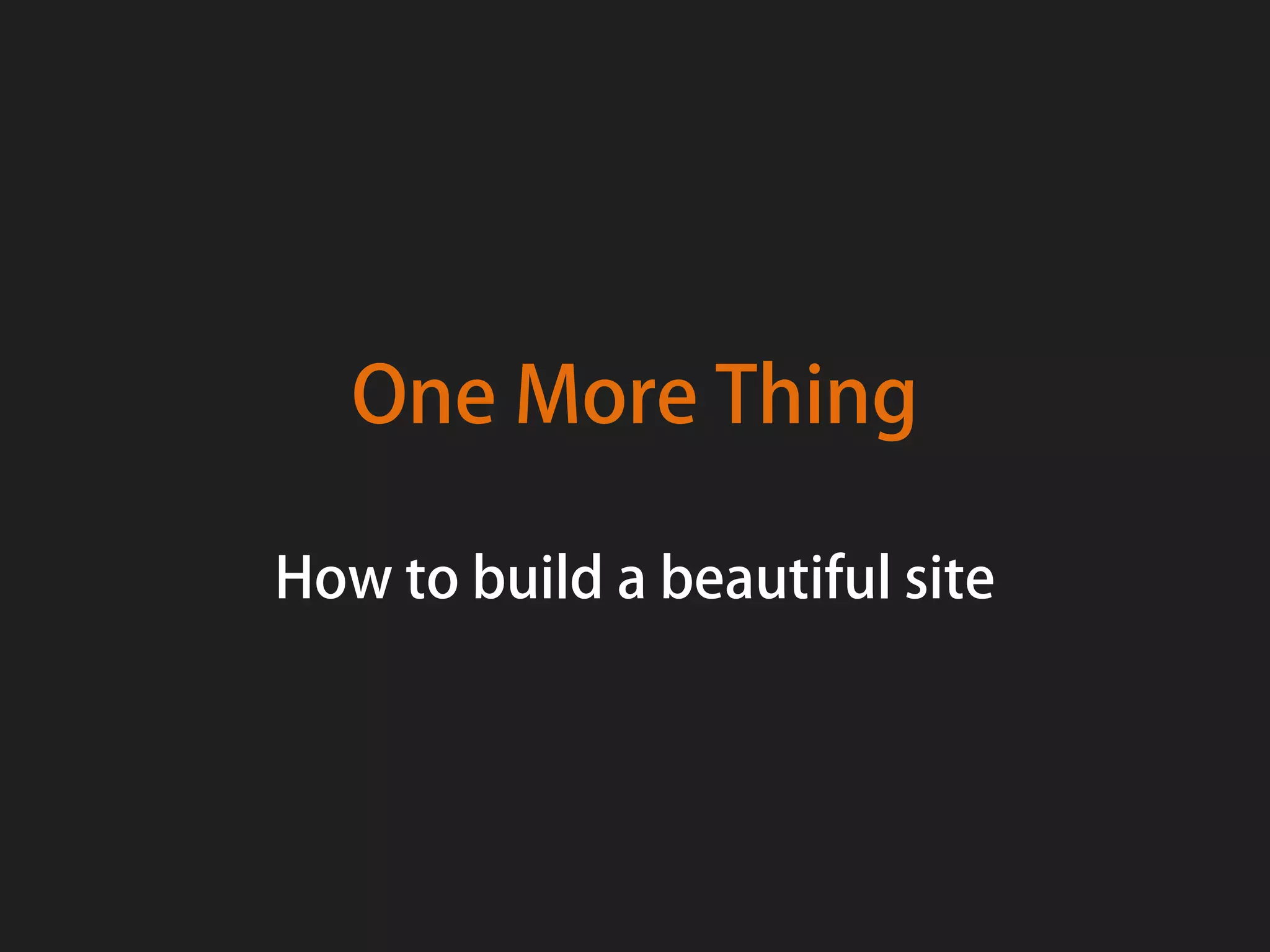 One More Thing

How to build a beautiful site
 
