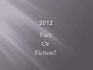 2012 Fact Or Fiction? 