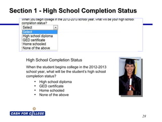 Section 1 - High School Completion Status High School Completion Status When the student begins college in the 2012-2013 school year, what will be the student’s high school completion status? High school diploma GED certificate Home schooled None of the above 