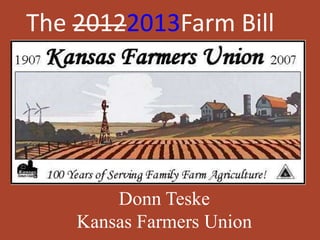 The 20122013Farm Bill




        Donn Teske
    Kansas Farmers Union
 