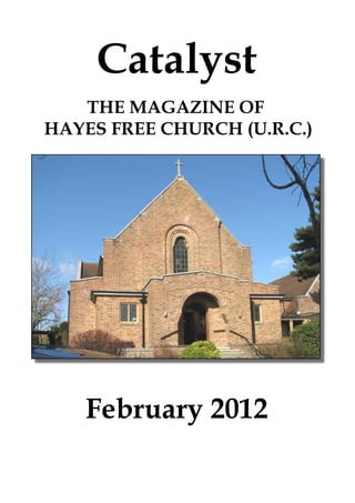 Catalyst
   THE MAGAZINE OF
HAYES FREE CHURCH (U.R.C.)




    February 2012
 