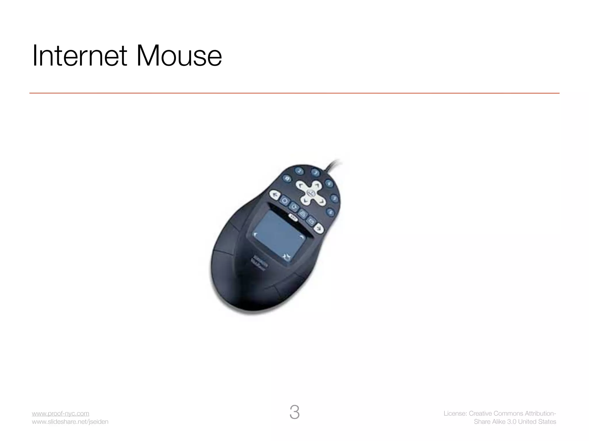 Internet Mouse




www.proof-nyc.com
www.slideshare.net/jseiden
                             3   License: Creative Commons Attribution-
                                           Share Alike 3.0 United States
 