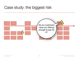 Case study: ﬁnd the riskiest assumptions

1. Customers will value our    high risk
widget’s basic functionality
enough to ...