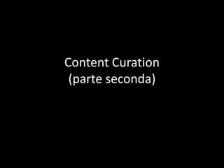 Content Curation
 (parte seconda)
 