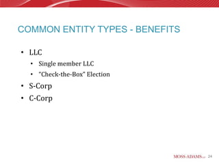 COMMON ENTITY TYPES - BENEFITS

• LLC
  • Single member LLC
  • “Check-the-Box” Election
• S-Corp
• C-Corp




                                 24
 