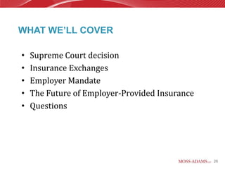 WHAT WE’LL COVER

•   Supreme Court decision
•   Insurance Exchanges
•   Employer Mandate
•   The Future of Employer-Provided Insurance
•   Questions




                                                26
 