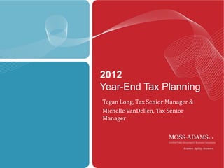 2012
Year-End Tax Planning
Tegan Long, Tax Senior Manager &
Michelle VanDellen, Tax Senior
Manager




                                   1
 