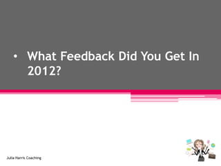 • What Feedback Did You Get In
  2012?
 