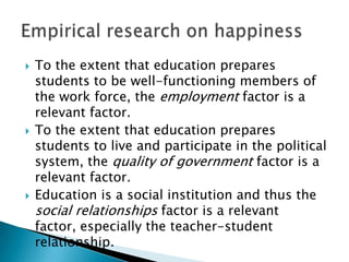    To the extent that education prepares
    students to be well-functioning members of
    the work force, the employment factor is a
    relevant factor.
   To the extent that education prepares
    students to live and participate in the political
    system, the quality of government factor is a
    relevant factor.
   Education is a social institution and thus the
    social relationships factor is a relevant
    factor, especially the teacher-student
    relationship.
 