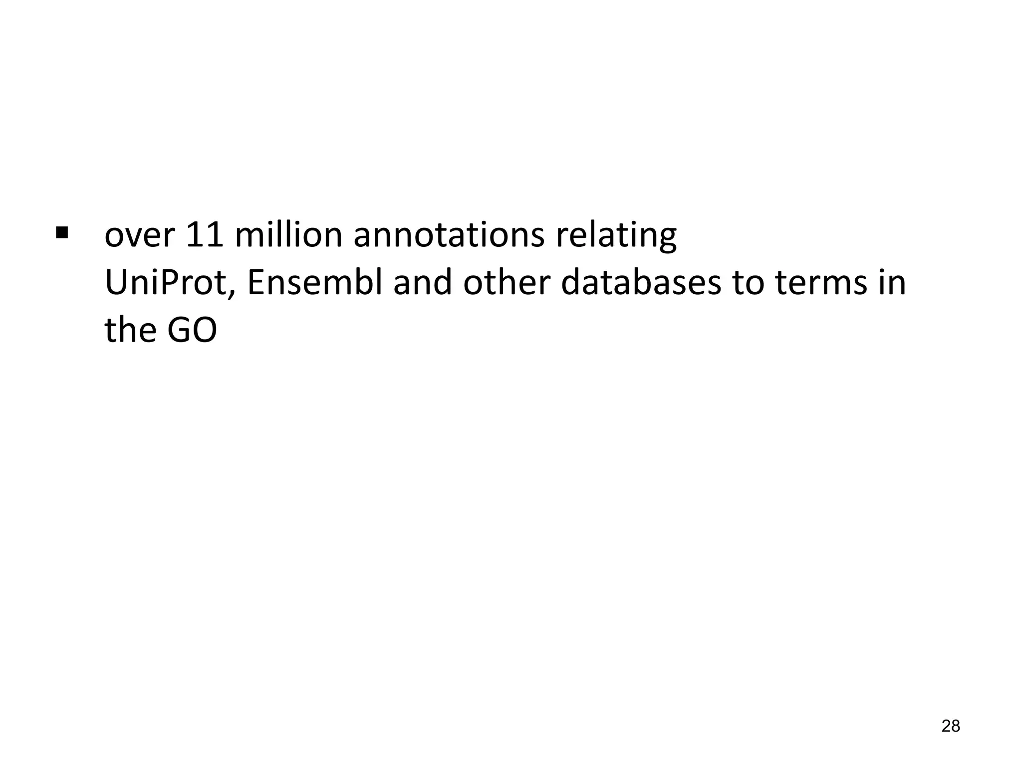  over 11 million annotations relating
  UniProt, Ensembl and other databases to terms in
  the GO




                                                     28
 