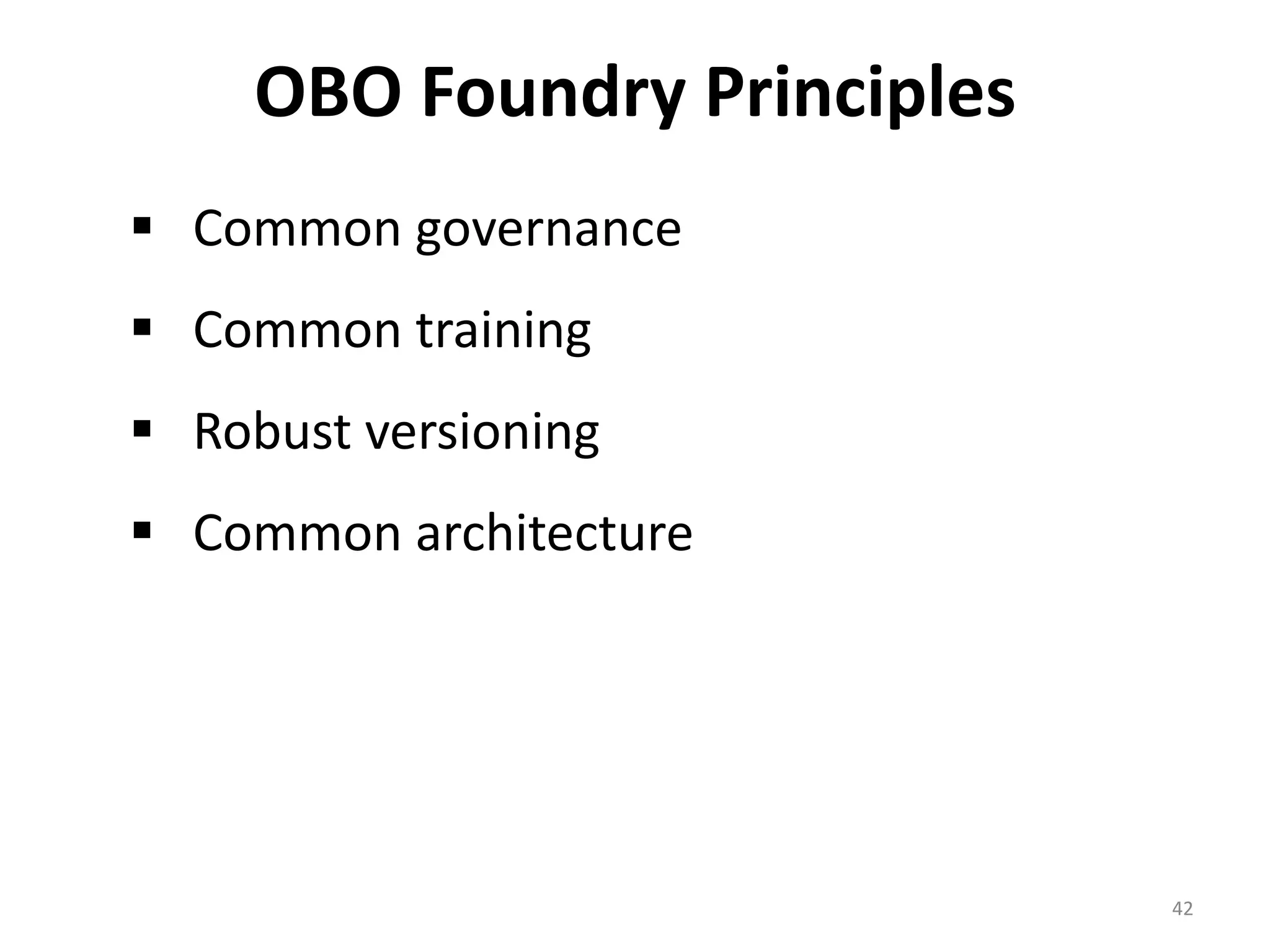 OBO Foundry Principles
 Common governance
 Common training
 Robust versioning
 Common architecture




                              42
 
