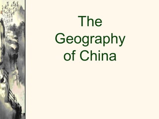 The
Geography
 of China
 