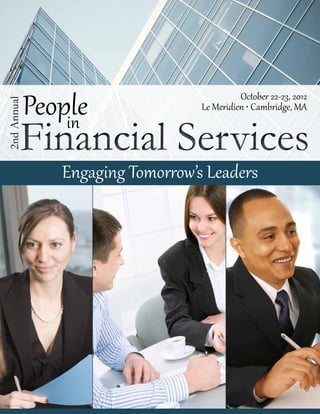 People                          October 22-23, 2012
2nd Annual




                                   Le Meridien • Cambridge, MA
                 in
         Financial Services
                Engaging Tomorrow’s Leaders
 
