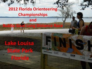 2012 Florida Orienteering
       Championships
             and
Bubba Goat Long Distance Race


Lake Louisa
 State Park
   Florida
 