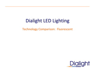 Dialight LED Lighting
Technology Comparison: Fluorescent

 