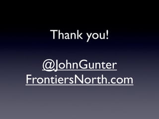 Thank you!

   @JohnGunter
FrontiersNorth.com
 