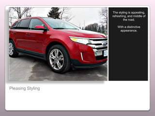 The styling is appealing,
                   refreshing, and middle of
                           the road.

                      With a distinctive
                       appearance.




Pleasing Styling
 