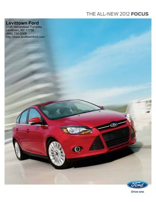 THE ALL-NEW 2012 FOCUS
Levittown Ford
3195 Hempstead Turnpike
Levittown, NY 11756
(866) 730-5008
http://www.levittownford.com
 